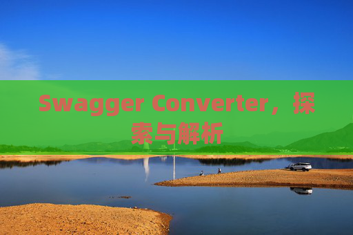 Swagger Converter，探索与解析